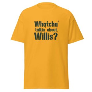 Whatcha' talkin' about Willis? t-shirt