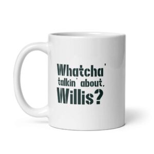 Whatcha' talkin' about Willis? Coffee mug